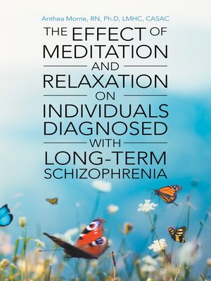cover image of The Effect of Meditation and Relaxation on Individuals Diagnosed with Long-Term Schizophrenia